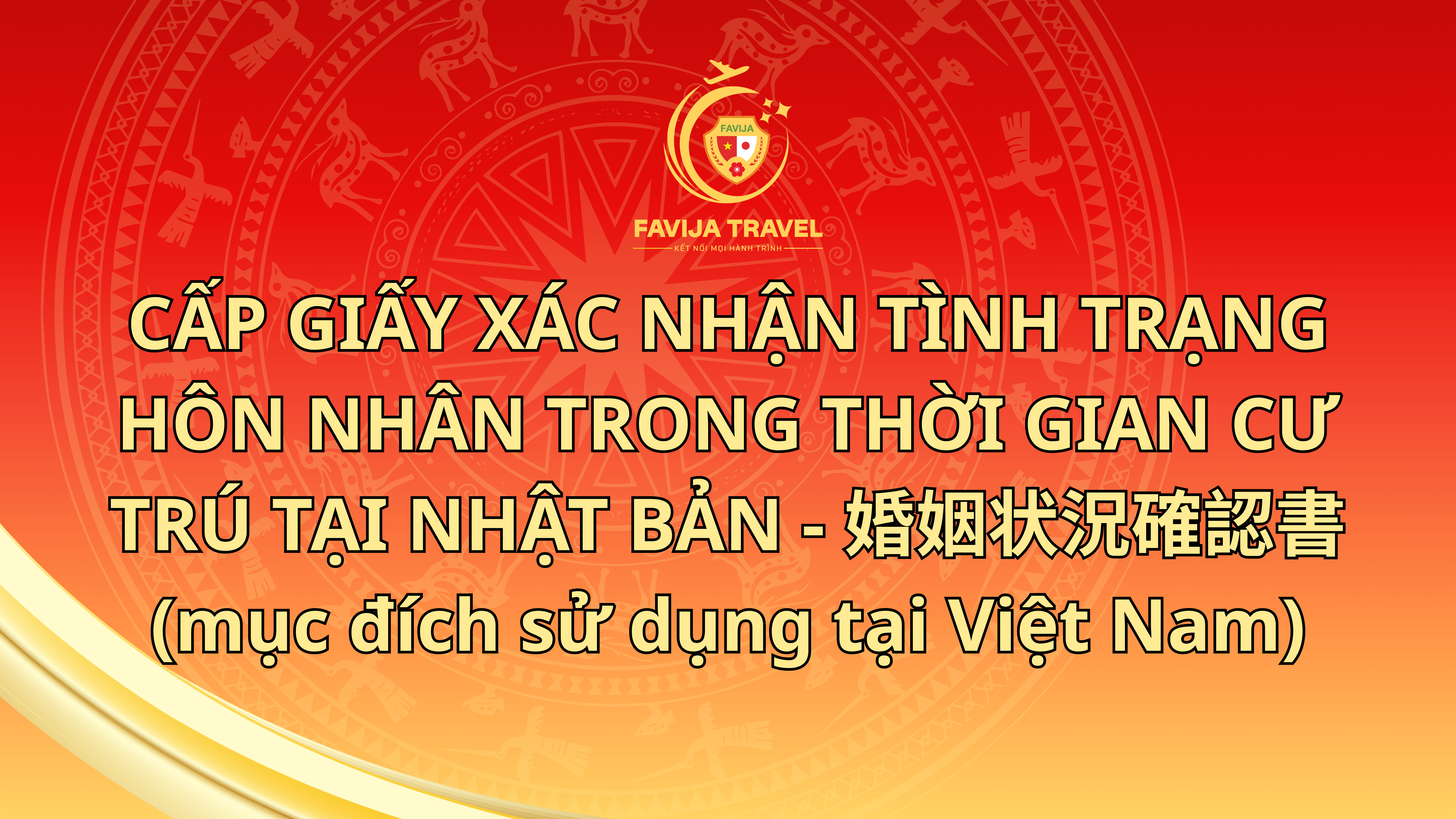 CẤP GIẤY XÁC NHẬN TÌNH TRẠNG HÔN NHÂN TRONG THỜI GIAN CƯ TRÚ TẠI NHẬT BẢN - 婚姻状況確認書  (mục đích sử dụng tại Việt Nam)